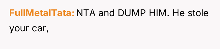 FullMetalTata NTA and DUMP HIM. He stole your car,