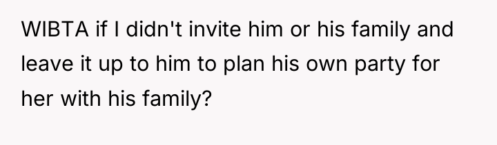 WIBTA if I didn't invite him or his family and...