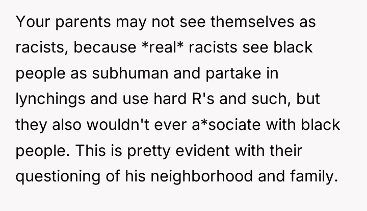 Your parents may not see themselves as racists, because *real*...
