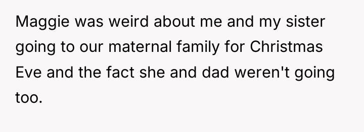 Maggie was weird about me and my sister going to...