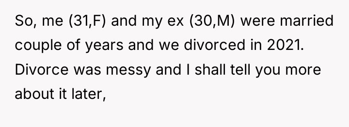 So, me (31,F) and my ex (30,M) were married couple...