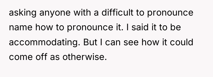 asking anyone with a difficult to pronounce name how to...