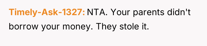 Timely-Ask-1327 NTA. Your parents didn't borrow your money. They stole...