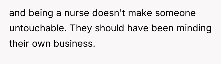 and being a nurse doesn't make someone untouchable. They should...