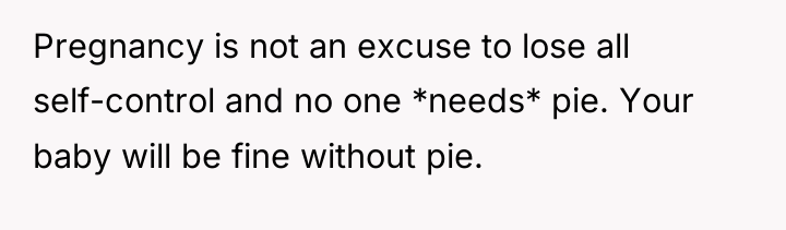 Pregnancy is not an excuse to lose all self-control and...