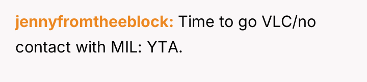 jennyfromtheeblock Time to go VLC/no contact with MIL: YTA.