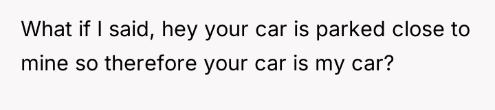 What if I said, hey your car is parked close...