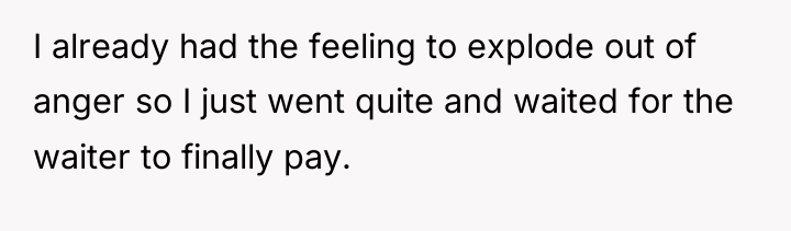 I already had the feeling to explode out of anger...