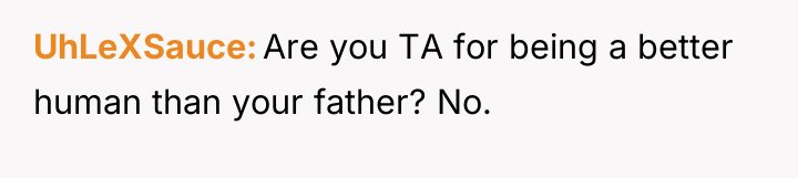UhLeXSauce Are you TA for being a better human than...