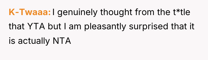 K-Twaaa I genuinely thought from the t*tle that YTA but...