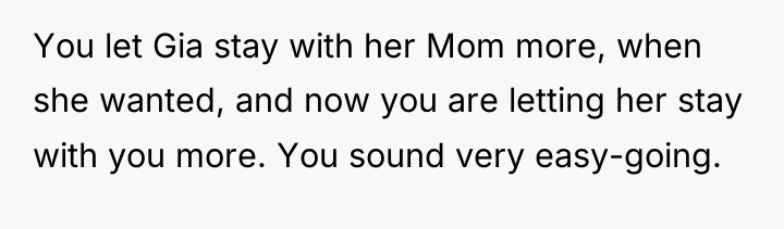 You let Gia stay with her Mom more, when she...