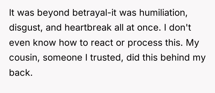 It was beyond betrayal-it was humiliation, disgust, and heartbreak all...