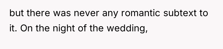 but there was never any romantic subtext to it. On...