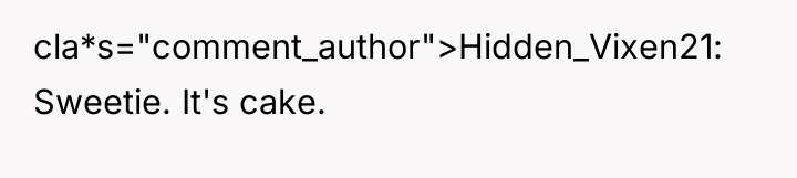 cla*s="comment_author">Hidden_Vixen21: Sweetie. It's cake.