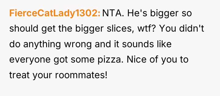 FierceCatLady1302 NTA. He's bigger so should get the bigger slices,...