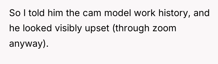 So I told him the cam model work history, and...
