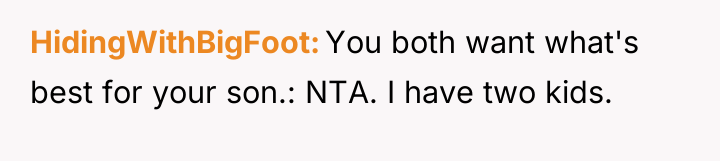 HidingWithBigFoot You both want what's best for your son.: NTA....