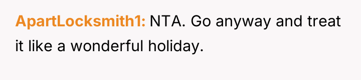 ApartLocksmith1 NTA. Go anyway and treat it like a wonderful...