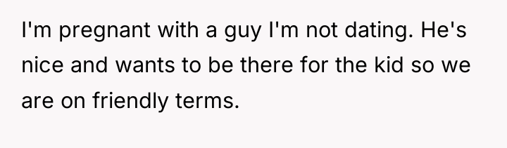 I'm pregnant with a guy I'm not dating. He's nice...