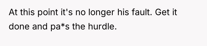 At this point it's no longer his fault. Get it...