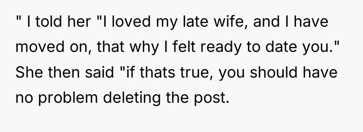 " I told her "I loved my late wife, and...