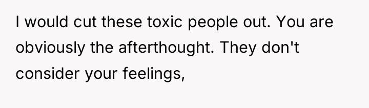 I would cut these toxic people out. You are obviously...