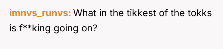 imnvs_runvs What in the tikkest of the tokks is f**king...
