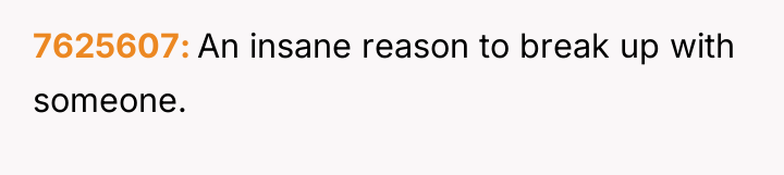 7625607 An insane reason to break up with someone.