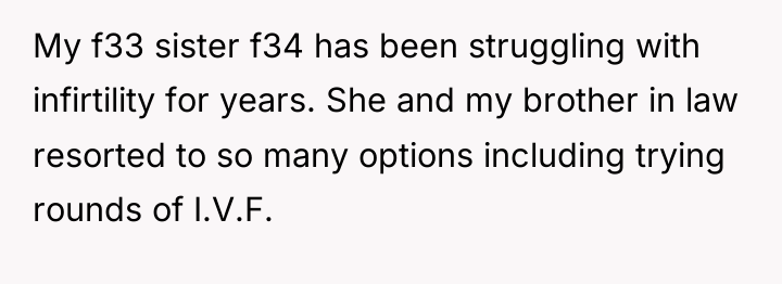 My f33 sister f34 has been struggling with infirtility for...