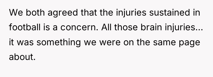 We both agreed that the injuries sustained in football is...