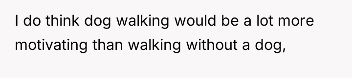 I do think dog walking would be a lot more...