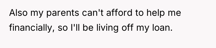 Also my parents can't afford to help me financially, so...