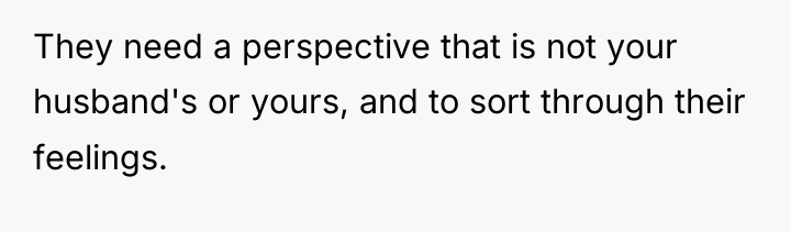 They need a perspective that is not your husband's or...