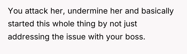 You attack her, undermine her and basically started this whole...