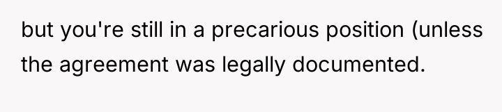 but you're still in a precarious position (unless the agreement...