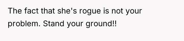 The fact that she's rogue is not your problem. Stand...