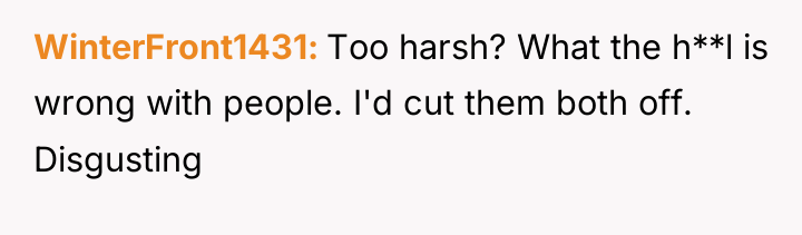 WinterFront1431 Too harsh? What the h**l is wrong with people....