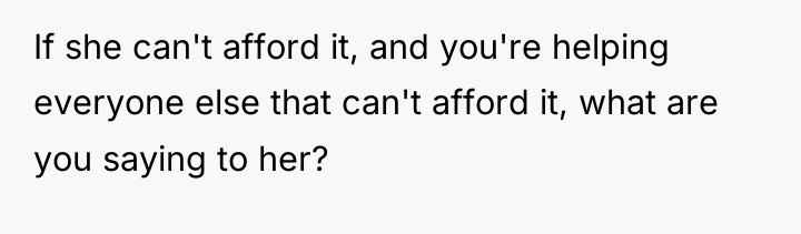 If she can't afford it, and you're helping everyone else...