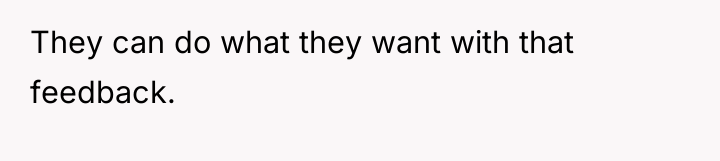 They can do what they want with that feedback.