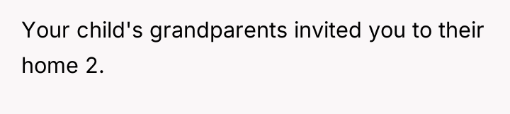 Your child's grandparents invited you to their home 2.