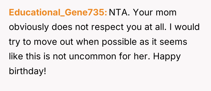 Educational_Gene735 NTA. Your mom obviously does not respect you at...
