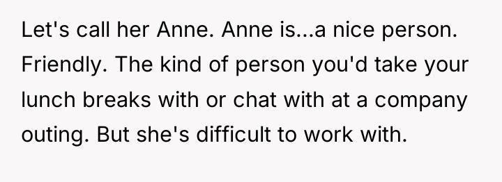 Let's call her Anne. Anne is...a nice person. Friendly. The...