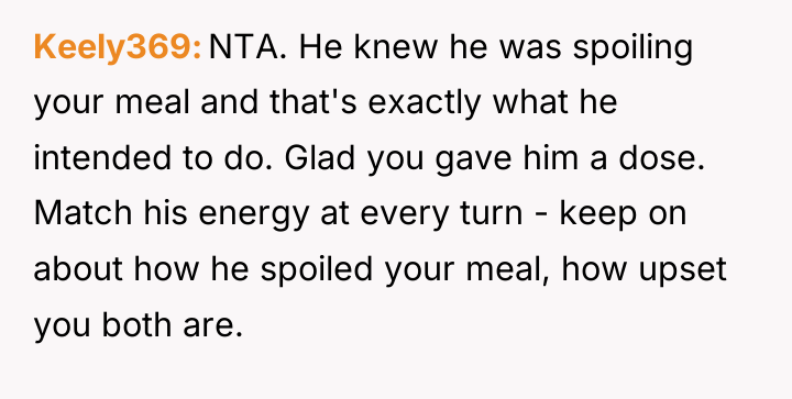 Keely369 NTA. He knew he was spoiling your meal and...