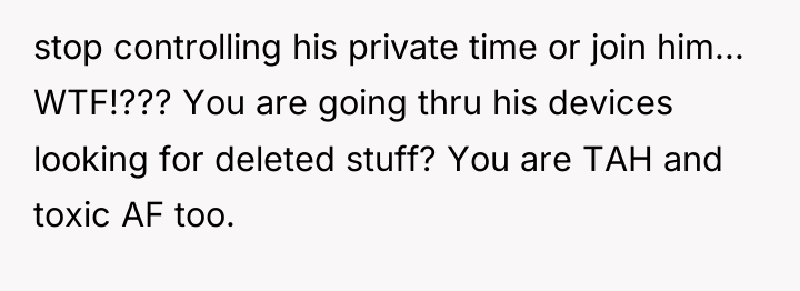 stop controlling his private time or join him... WTF!??? You...