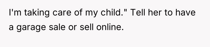 I'm taking care of my child." Tell her to have...