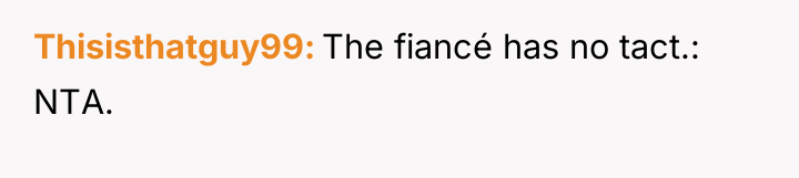 Thisisthatguy99 The fiancé has no tact.: NTA.