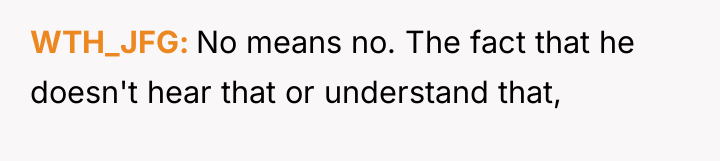 WTH_JFG No means no. The fact that he doesn't hear...