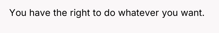 You have the right to do whatever you want.
