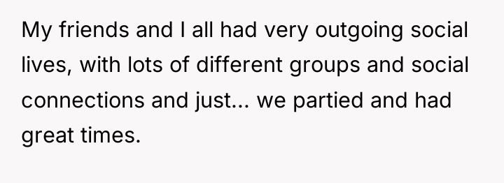 My friends and I all had very outgoing social lives,...