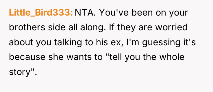 Little_Bird333 NTA. You've been on your brothers side all along....